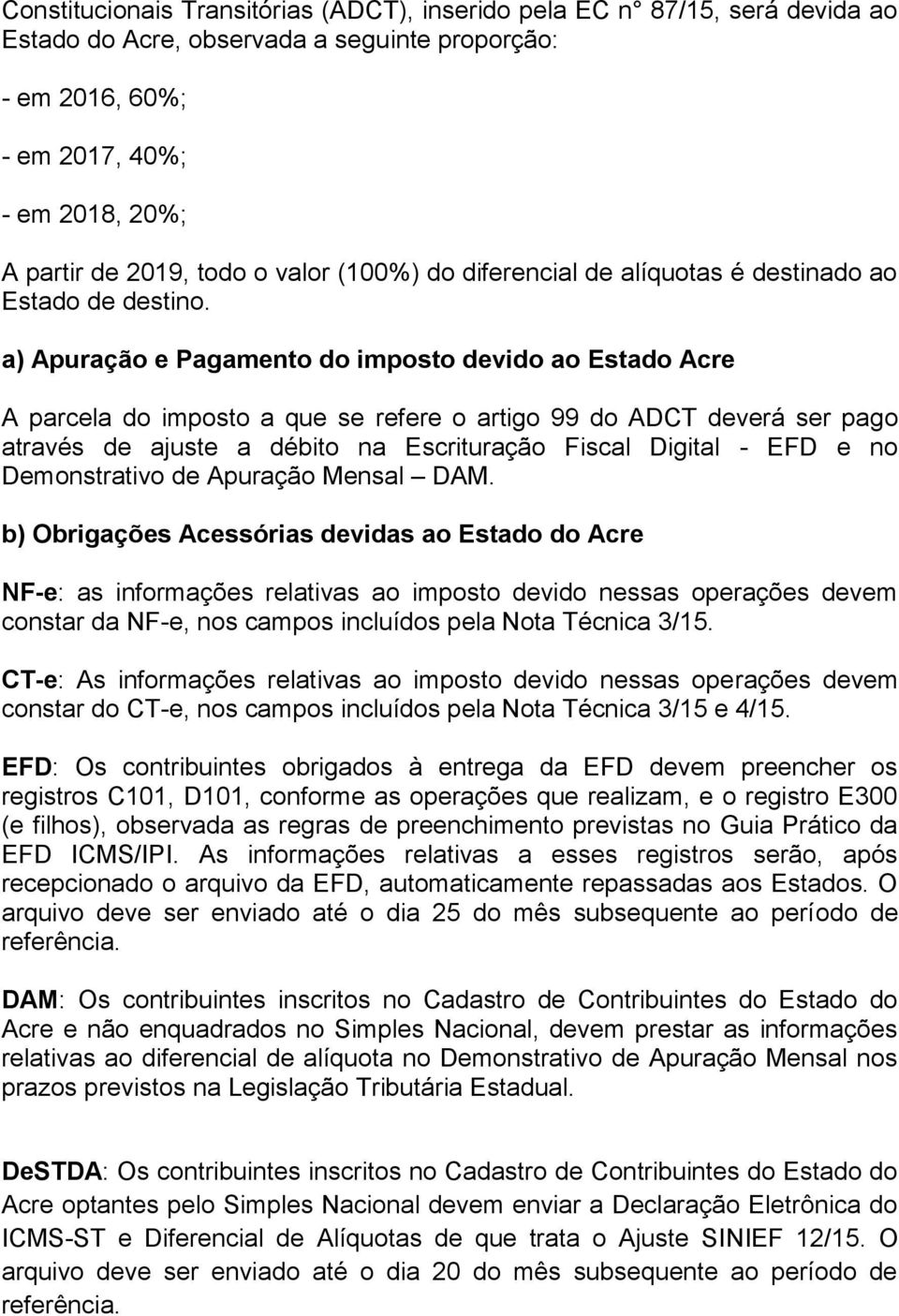 a) Apuração e Pagamento do imposto devido ao Estado Acre A parcela do imposto a que se refere o artigo 99 do ADCT deverá ser pago através de ajuste a débito na Escrituração Fiscal Digital - EFD e no