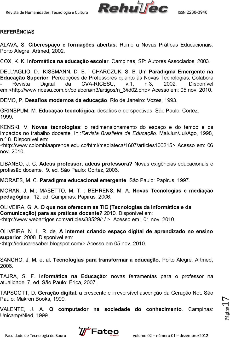 Colabora - Revista Digital da CVA-RICESU, v.1, n.3, 2002. Disponível em:<http://www.ricesu.com.br/colabora/n3/artigos/n_3/id02.php> Acesso em: 05 nov. 2010. DEMO, P. Desafios modernos da educação.