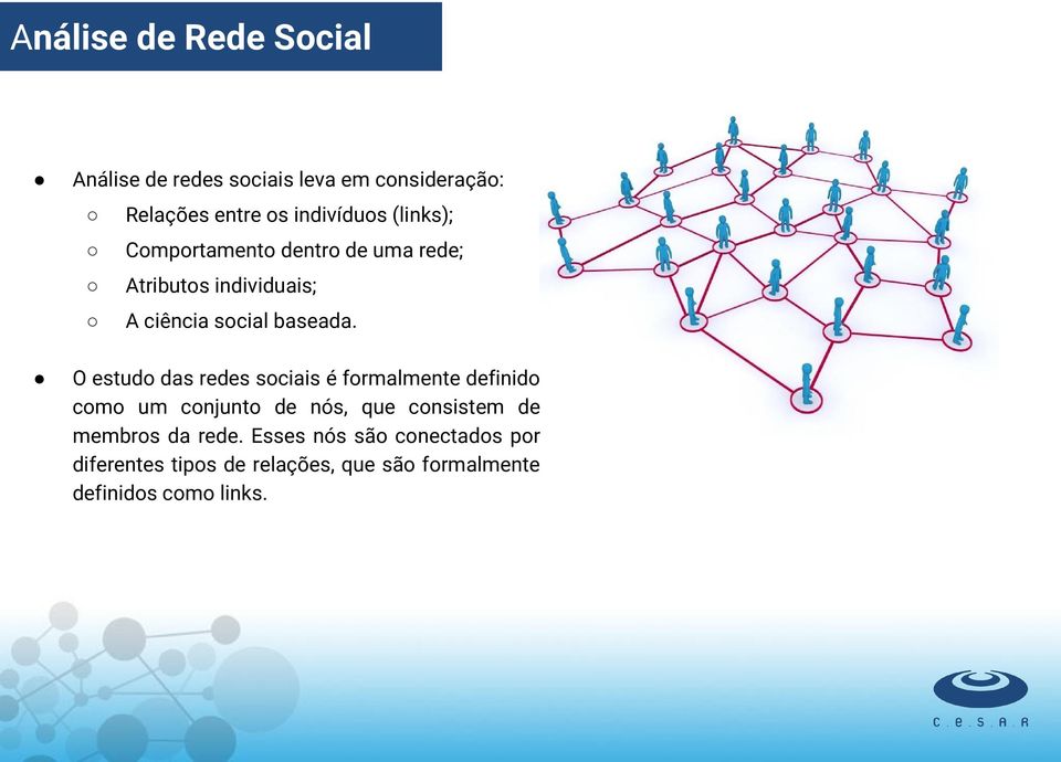 O estudo das redes sociais é formalmente definido como um conjunto de nós, que consistem de membros