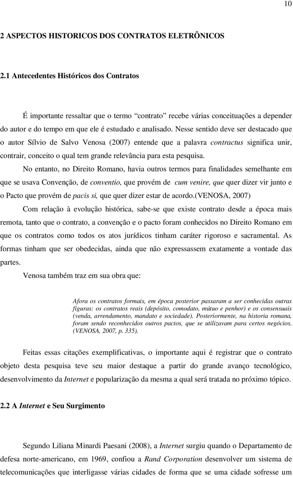 Nesse sentido deve ser destacado que o autor Sílvio de Salvo Venosa (2007) entende que a palavra contractus significa unir, contrair, conceito o qual tem grande relevância para esta pesquisa.