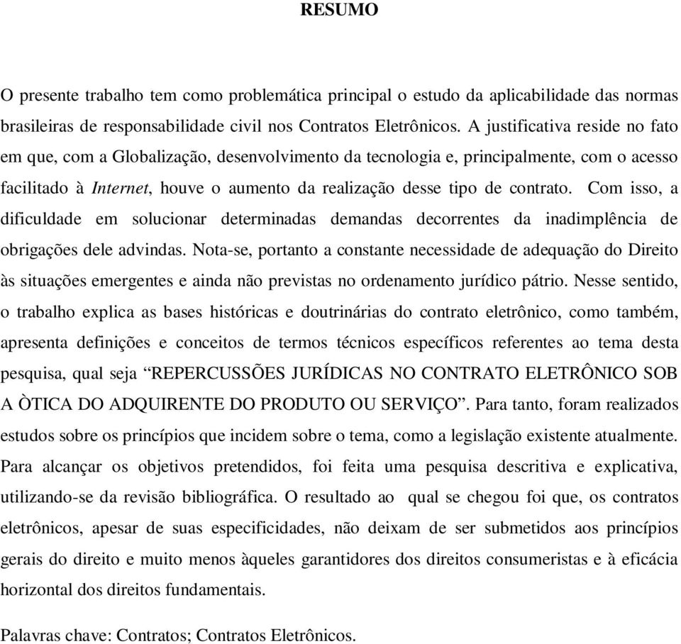 Com isso, a dificuldade em solucionar determinadas demandas decorrentes da inadimplência de obrigações dele advindas.