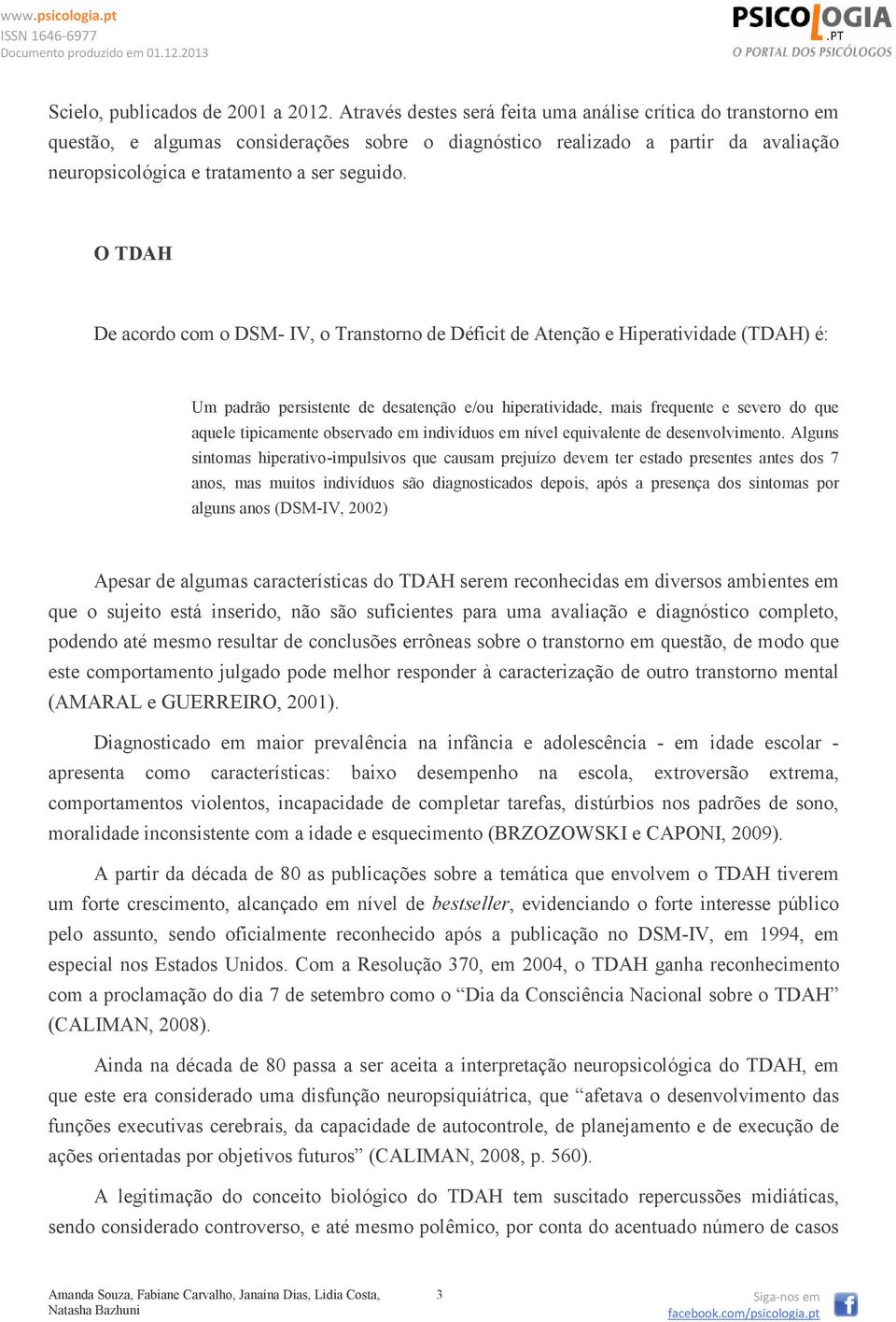 O TDAH De acordo com o DSM- IV, o Transtorno de Déficit de Atenção e Hiperatividade (TDAH) é: Um padrão persistente de desatenção e/ou hiperatividade, mais frequente e severo do que aquele