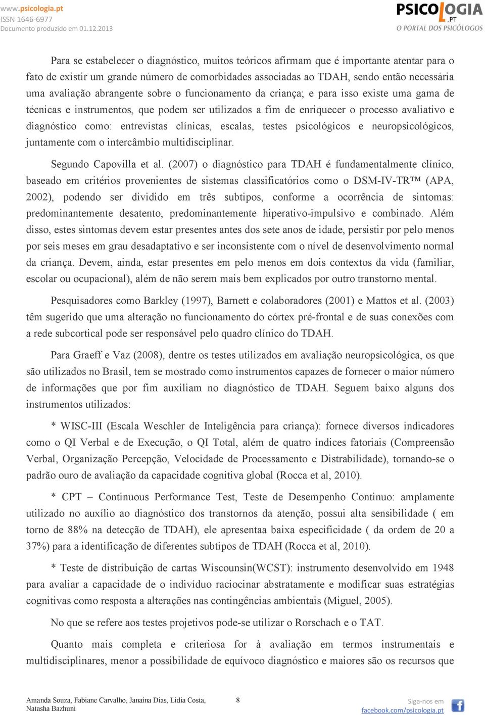 clínicas, escalas, testes psicológicos e neuropsicológicos, juntamente com o intercâmbio multidisciplinar. Segundo Capovilla et al.