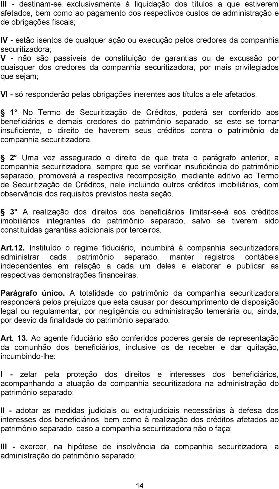 mais privilegiados que sejam; VI - só responderão pelas obrigações inerentes aos títulos a ele afetados.