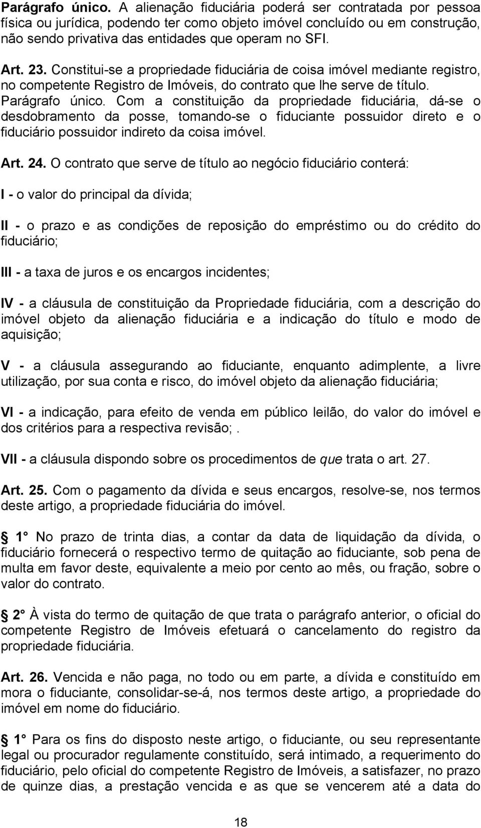 Constitui-se a propriedade fiduciária de coisa imóvel mediante registro, no competente Registro de Imóveis, do contrato que lhe serve de título.