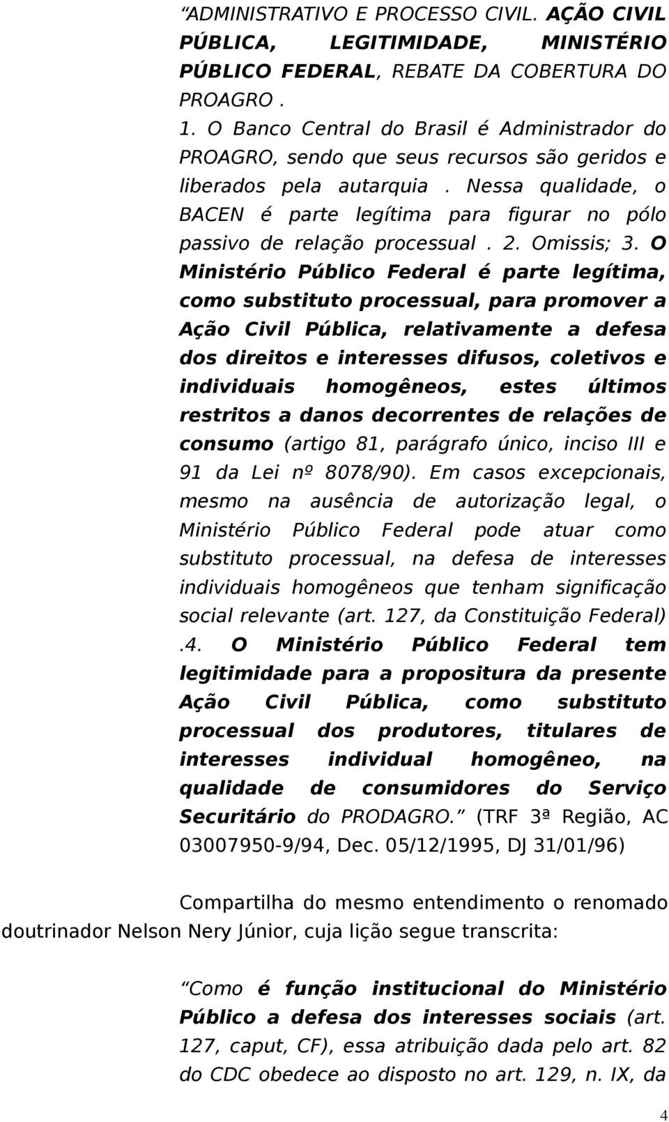 Nessa qualidade, o BACEN é parte legítima para figurar no pólo passivo de relação processual. 2. Omissis; 3.