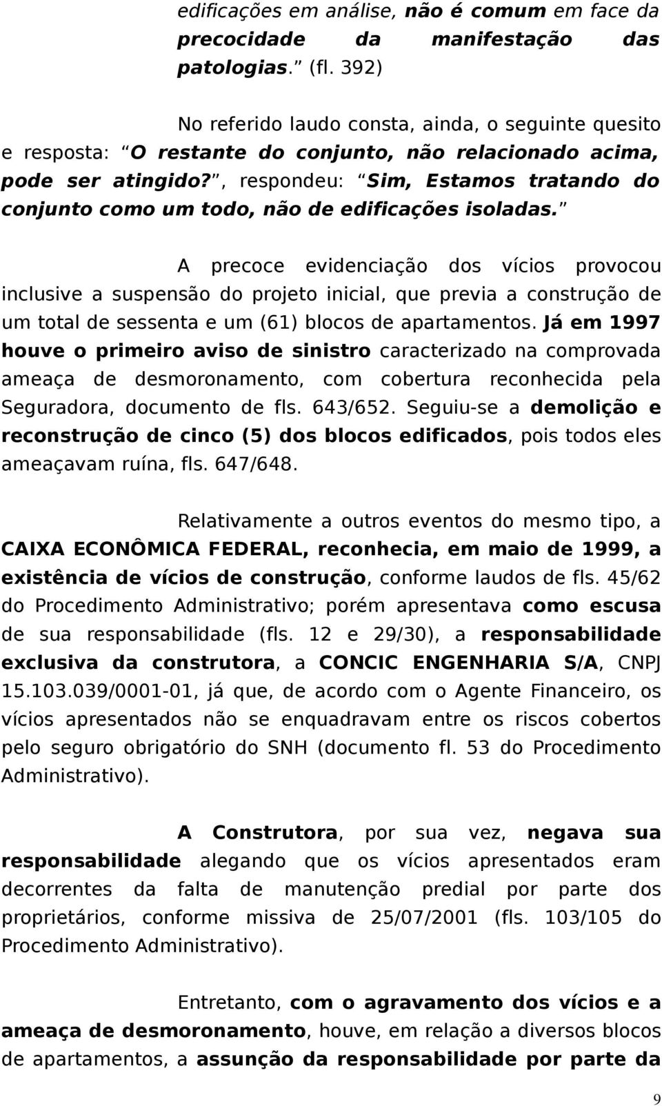 , respondeu: Sim, Estamos tratando do conjunto como um todo, não de edificações isoladas.