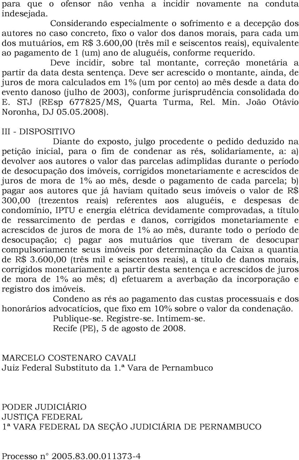 600,00 (três mil e seiscentos reais), equivalente ao pagamento de 1 (um) ano de aluguéis, conforme requerido. Deve incidir, sobre tal montante, correção monetária a partir da data desta sentença.