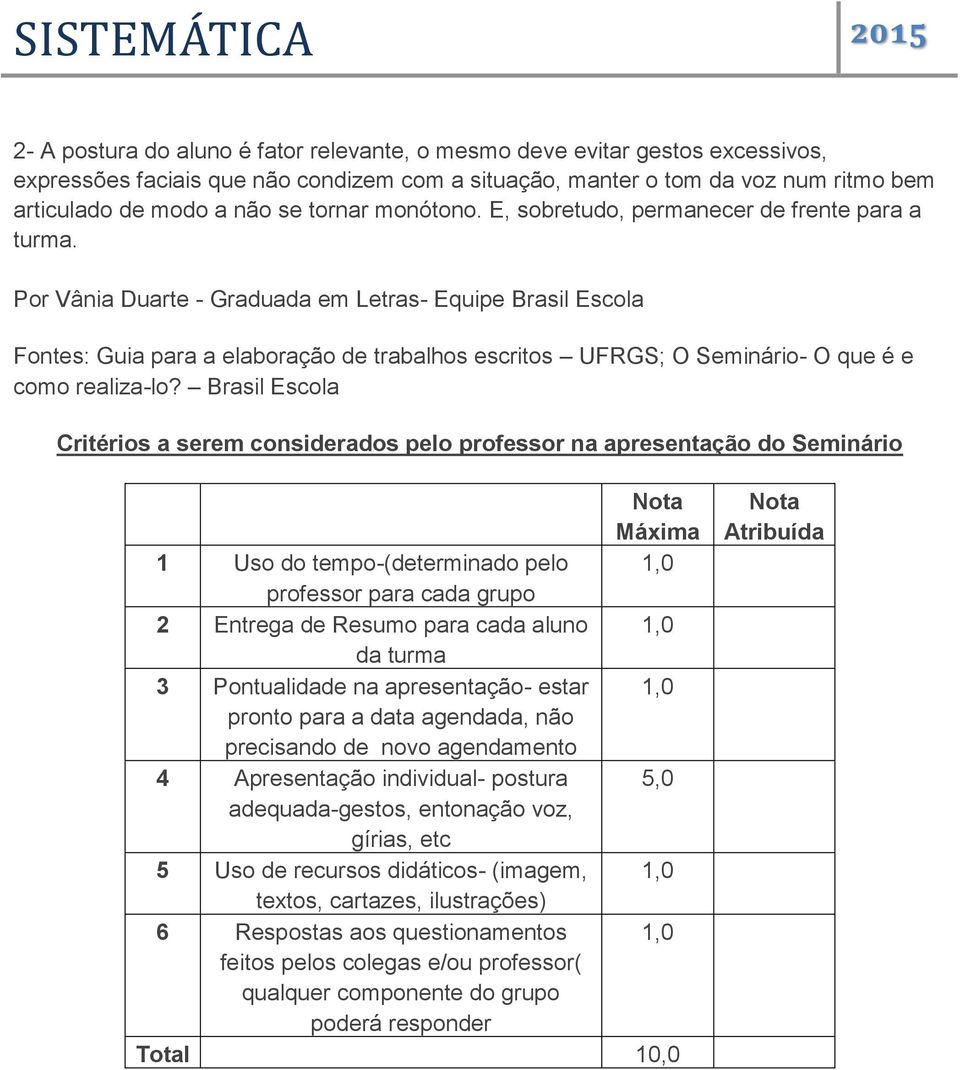 Por Vânia Duarte - Graduada em Letras- Equipe Brasil Escola Fontes: Guia para a elaboração de trabalhos escritos UFRGS; O Seminário- O que é e como realiza-lo?