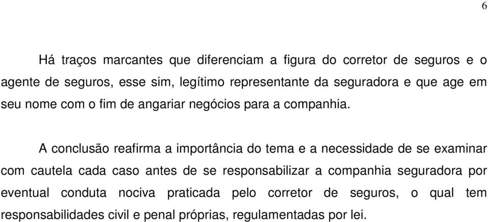 A conclusão reafirma a importância do tema e a necessidade de se examinar com cautela cada caso antes de se responsabilizar