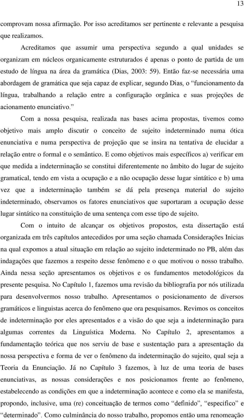 59). Então faz-se necessária uma abordagem de gramática que seja capaz de explicar, segundo Dias, o funcionamento da língua, trabalhando a relação entre a configuração orgânica e suas projeções de