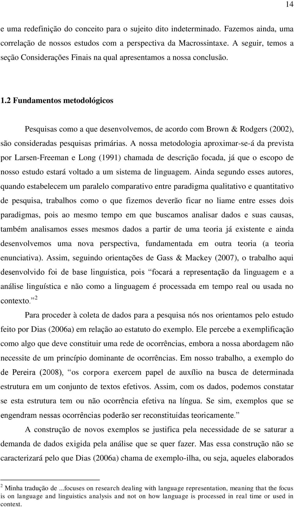 2 Fundamentos metodológicos Pesquisas como a que desenvolvemos, de acordo com Brown & Rodgers (2002), são consideradas pesquisas primárias.