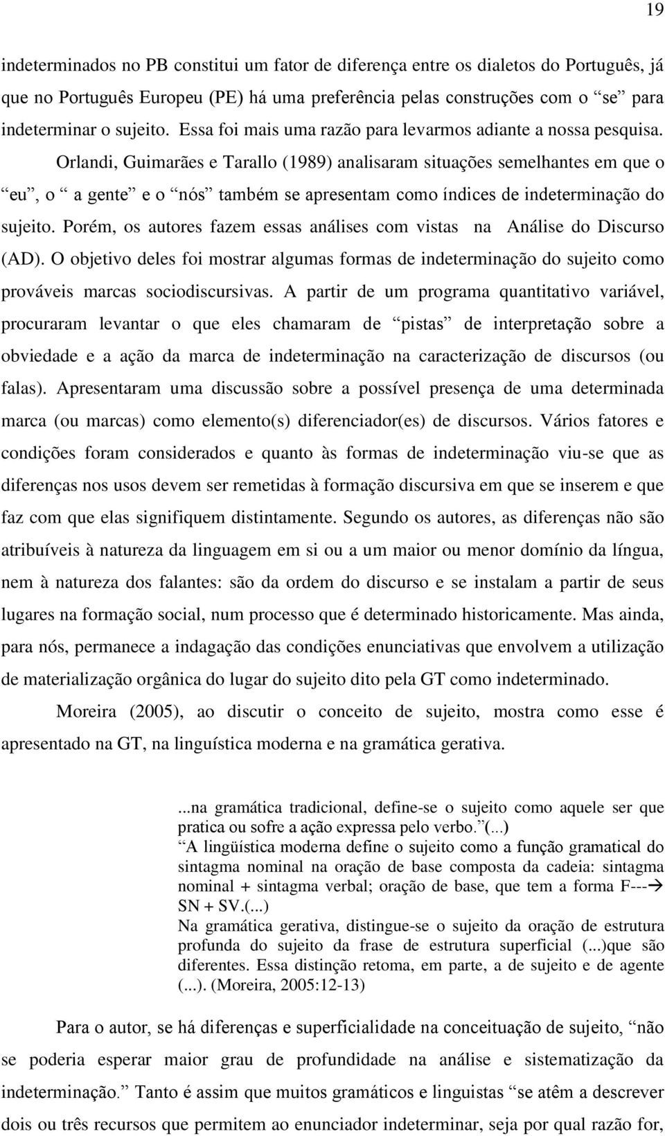 Orlandi, Guimarães e Tarallo (1989) analisaram situações semelhantes em que o eu, o a gente e o nós também se apresentam como índices de indeterminação do sujeito.