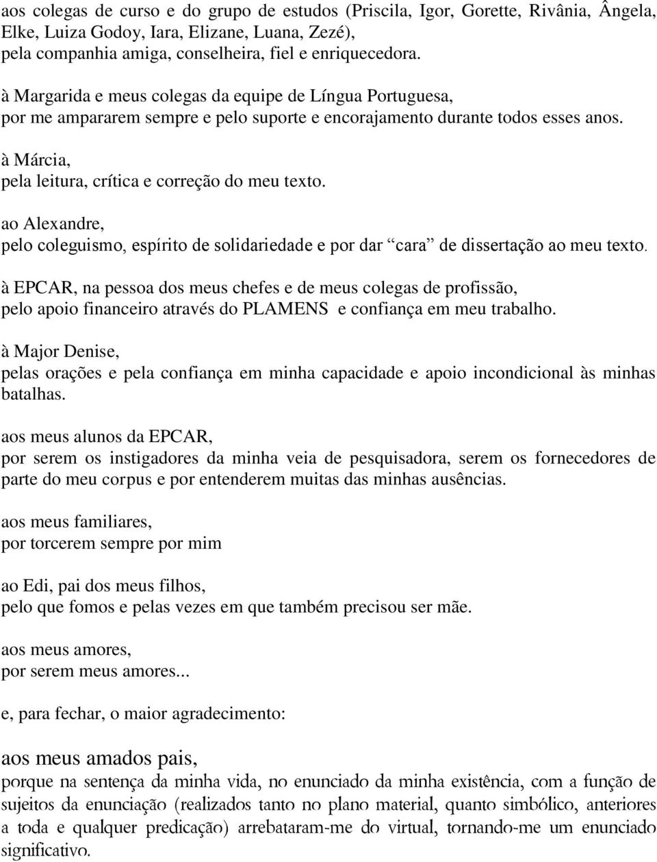 ao Alexandre, pelo coleguismo, espírito de solidariedade e por dar cara de dissertação ao meu texto.