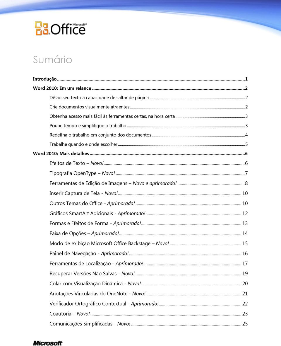 .. 5 Word 2010: Mais detalhes... 6 Efeitos de Texto Novo!... 6 Tipografia OpenType Novo!... 7 Ferramentas de Edição de Imagens Novo e aprimorado!... 8 Inserir Captura de Tela - Novo!