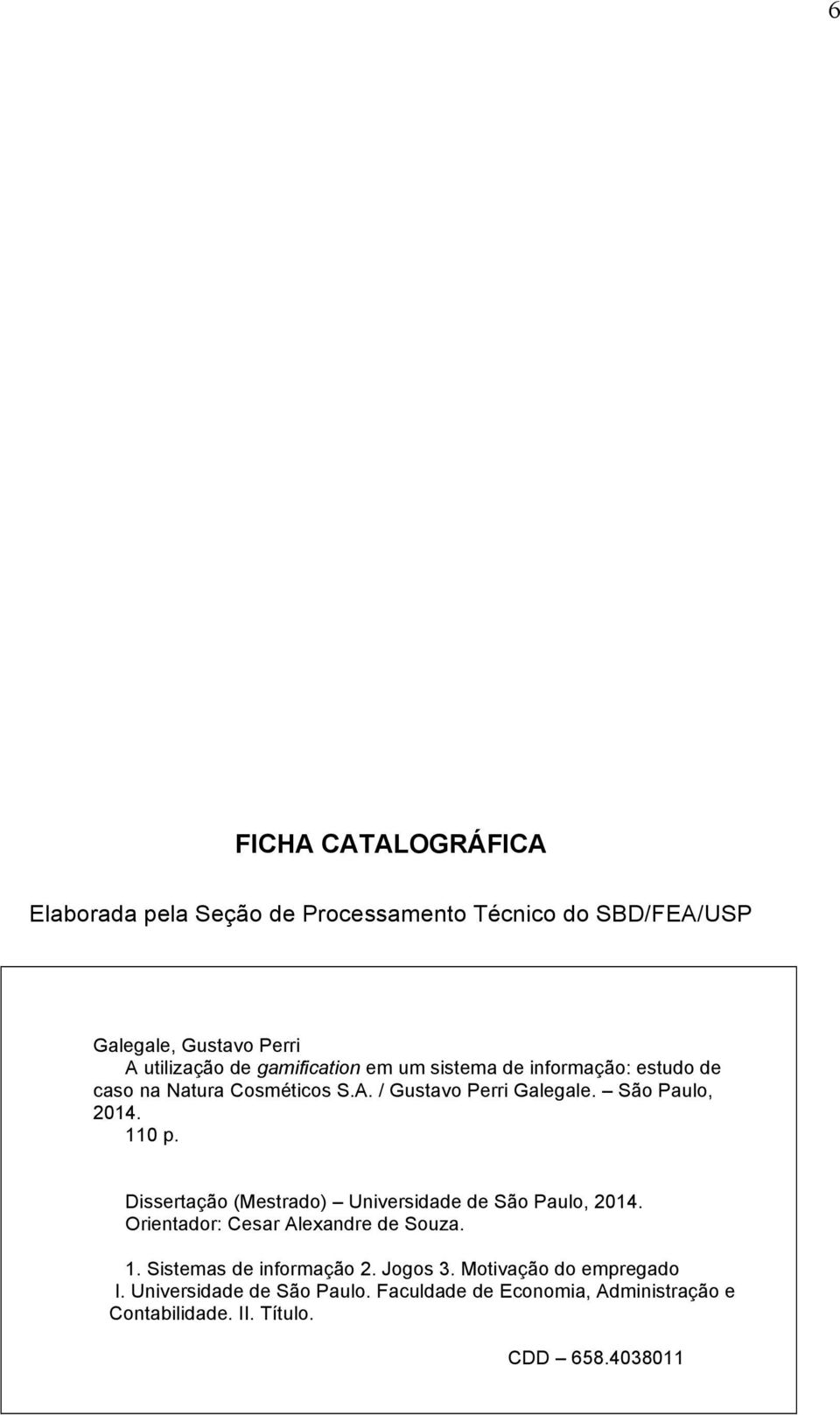 110 p. Dissertação (Mestrado) Universidade de São Paulo, 2014. Orientador: Cesar Alexandre de Souza. 1. Sistemas de informação 2.