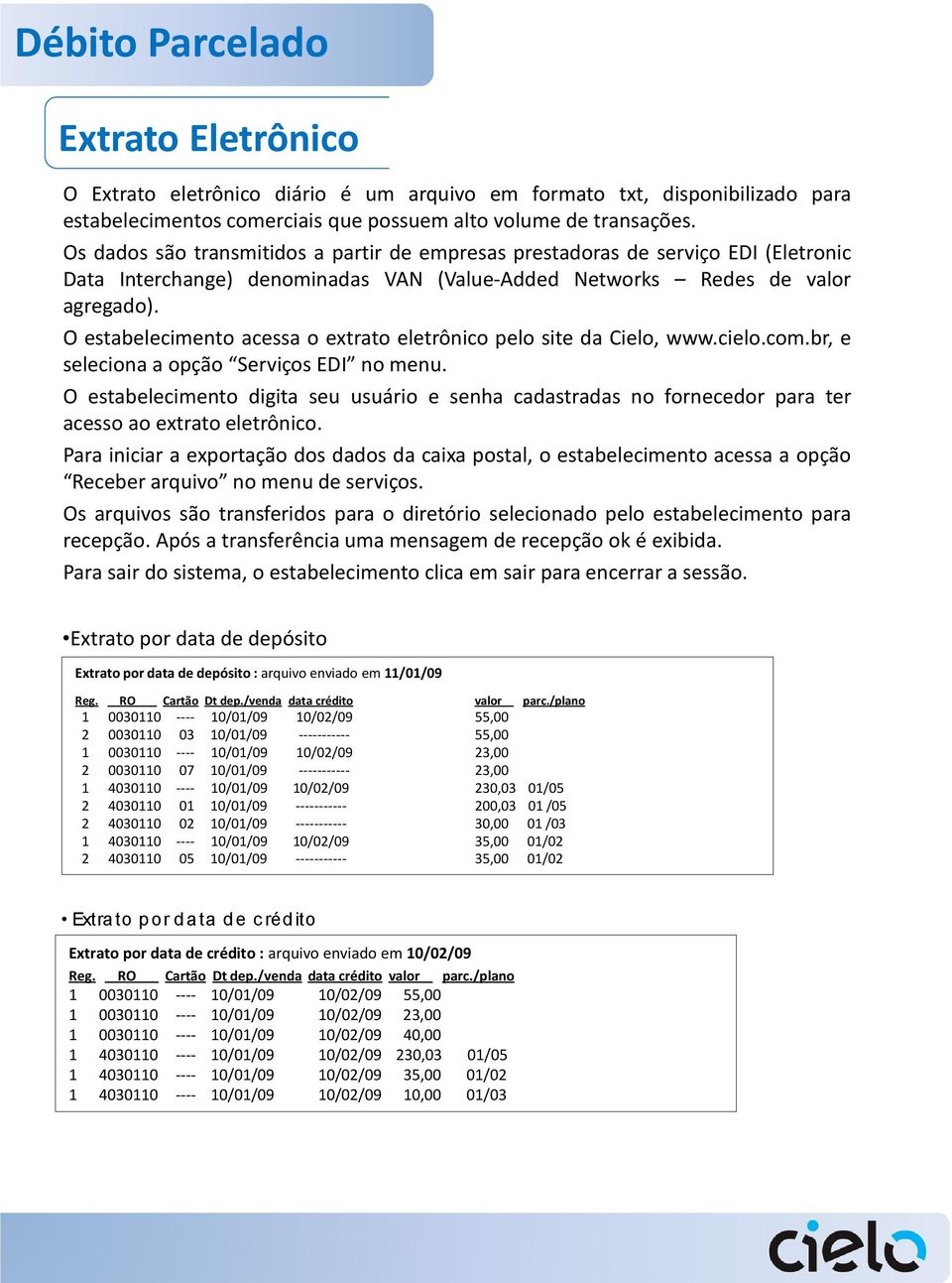 O estabelecimento acessa o extrato eletrônico pelo site da Cielo, www.cielo.com.br, e seleciona a opção Serviços EDI no menu.