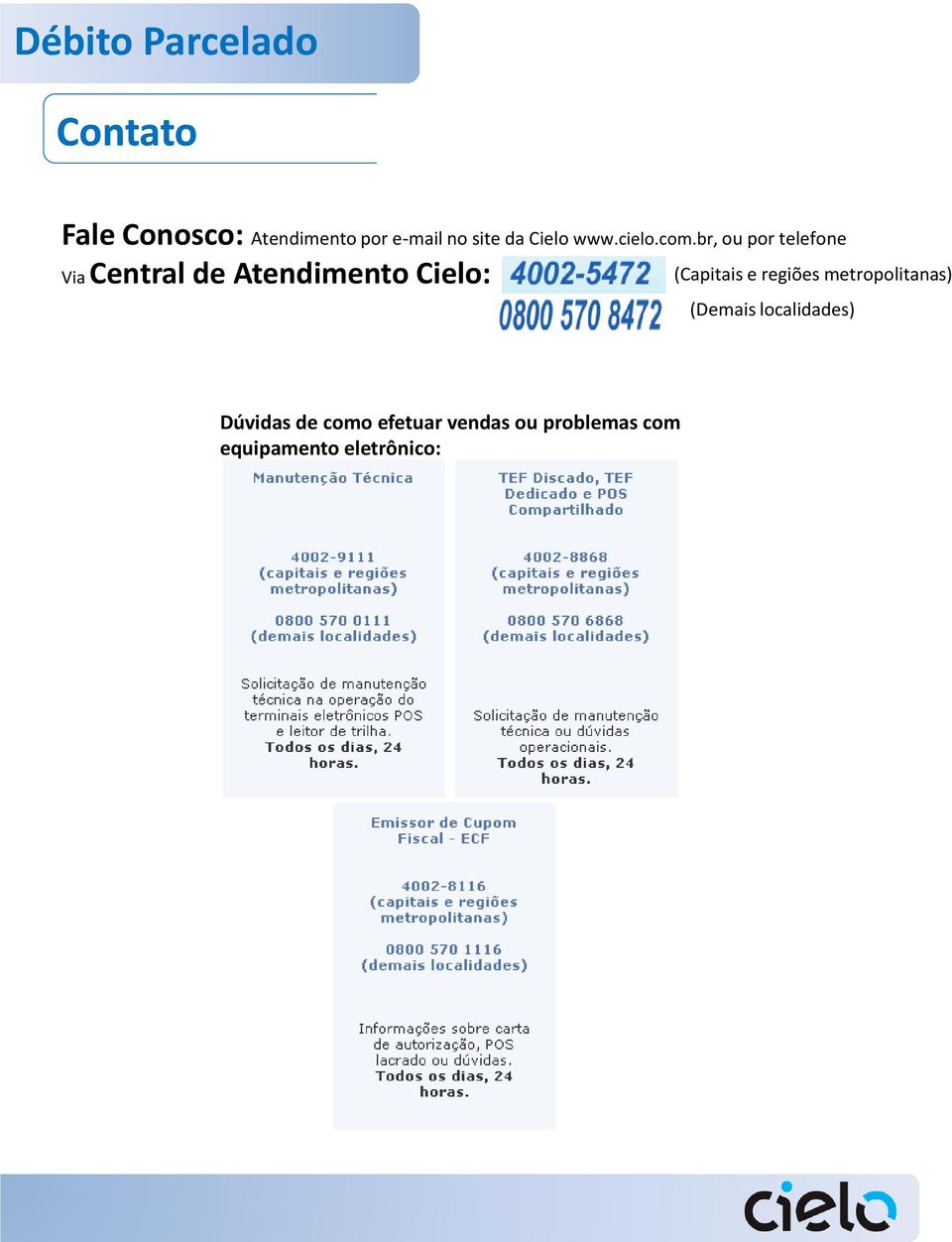 br, ou por telefone Via Central de Atendimento Cielo: (Capitais