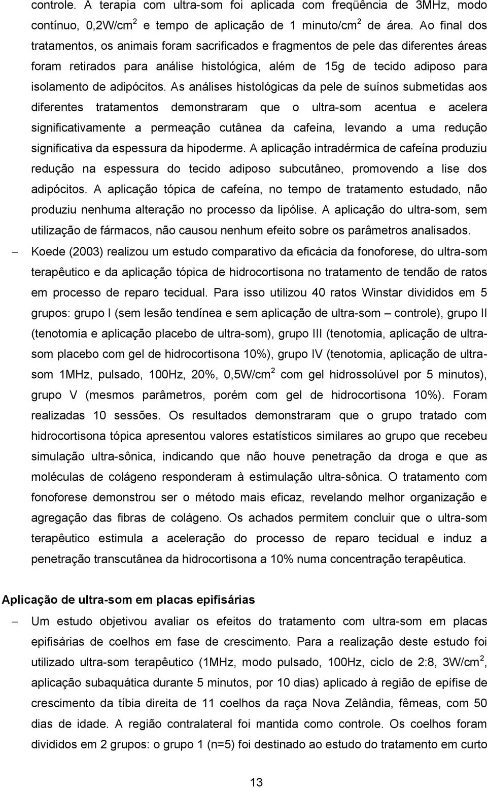 As análises histológicas da pele de suínos submetidas aos diferentes tratamentos demonstraram que o ultra-som acentua e acelera significativamente a permeação cutânea da cafeína, levando a uma