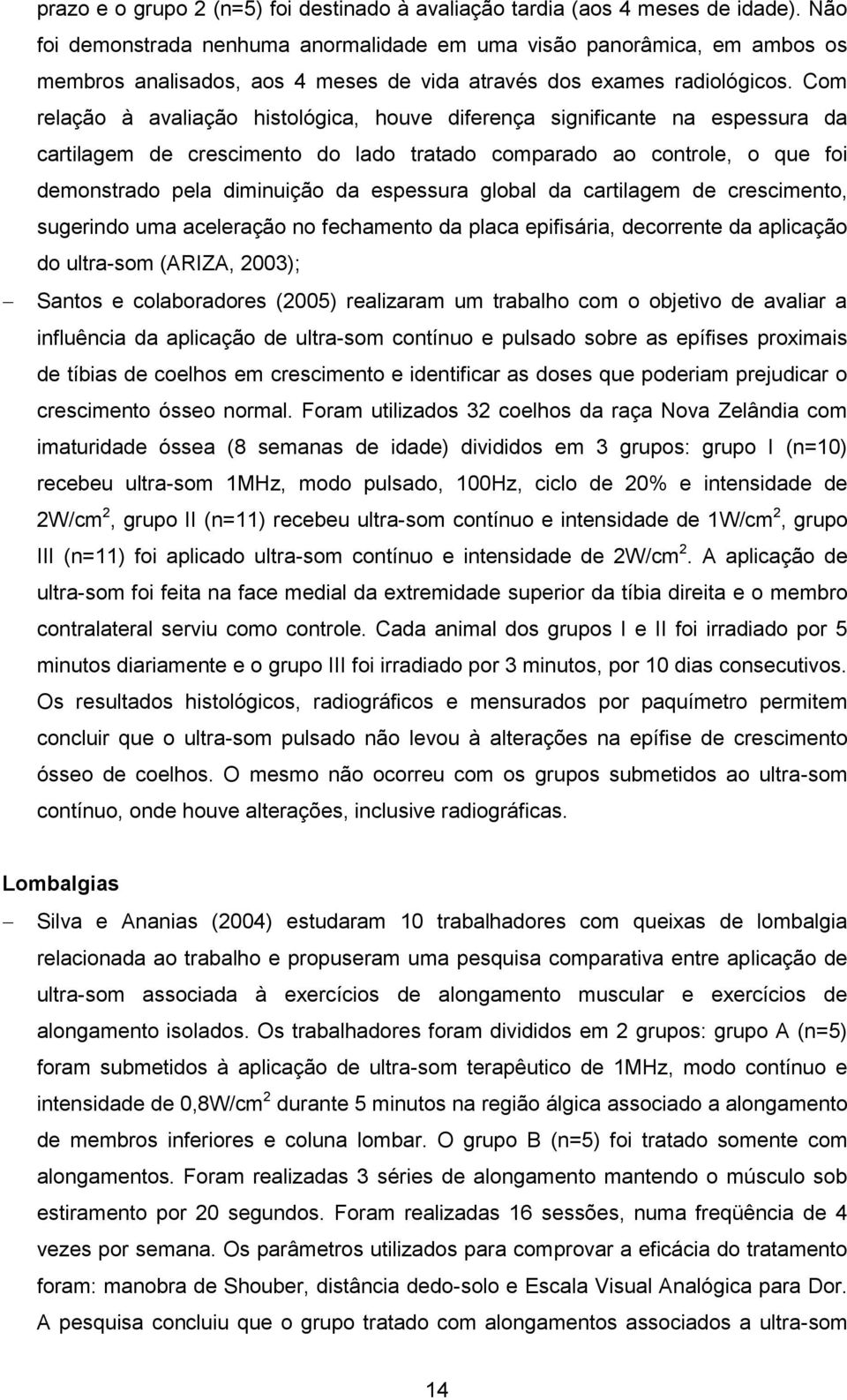 Com relação à avaliação histológica, houve diferença significante na espessura da cartilagem de crescimento do lado tratado comparado ao controle, o que foi demonstrado pela diminuição da espessura