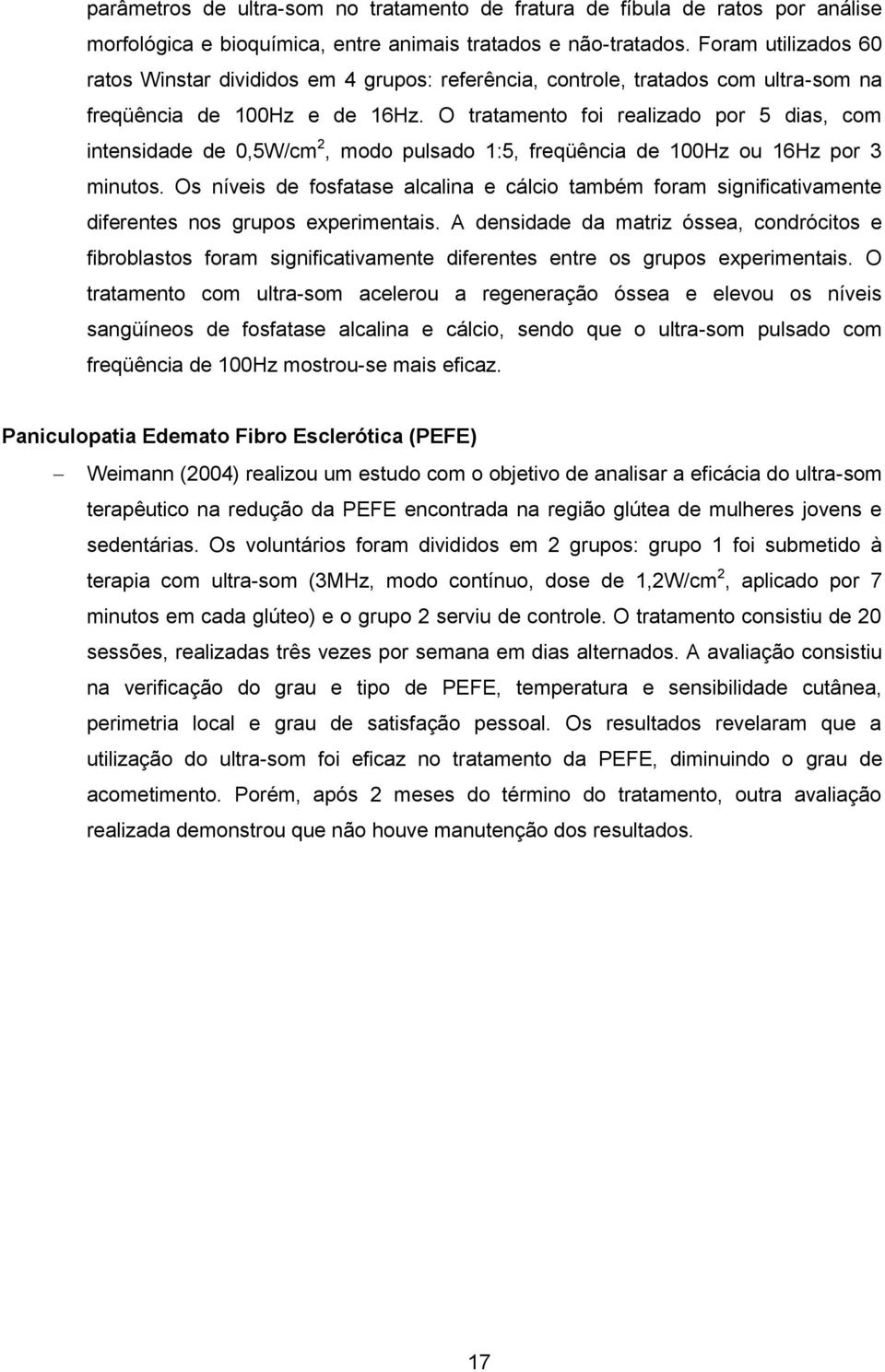 O tratamento foi realizado por 5 dias, com intensidade de 0,5W/cm 2, modo pulsado 1:5, freqüência de 100Hz ou 16Hz por 3 minutos.