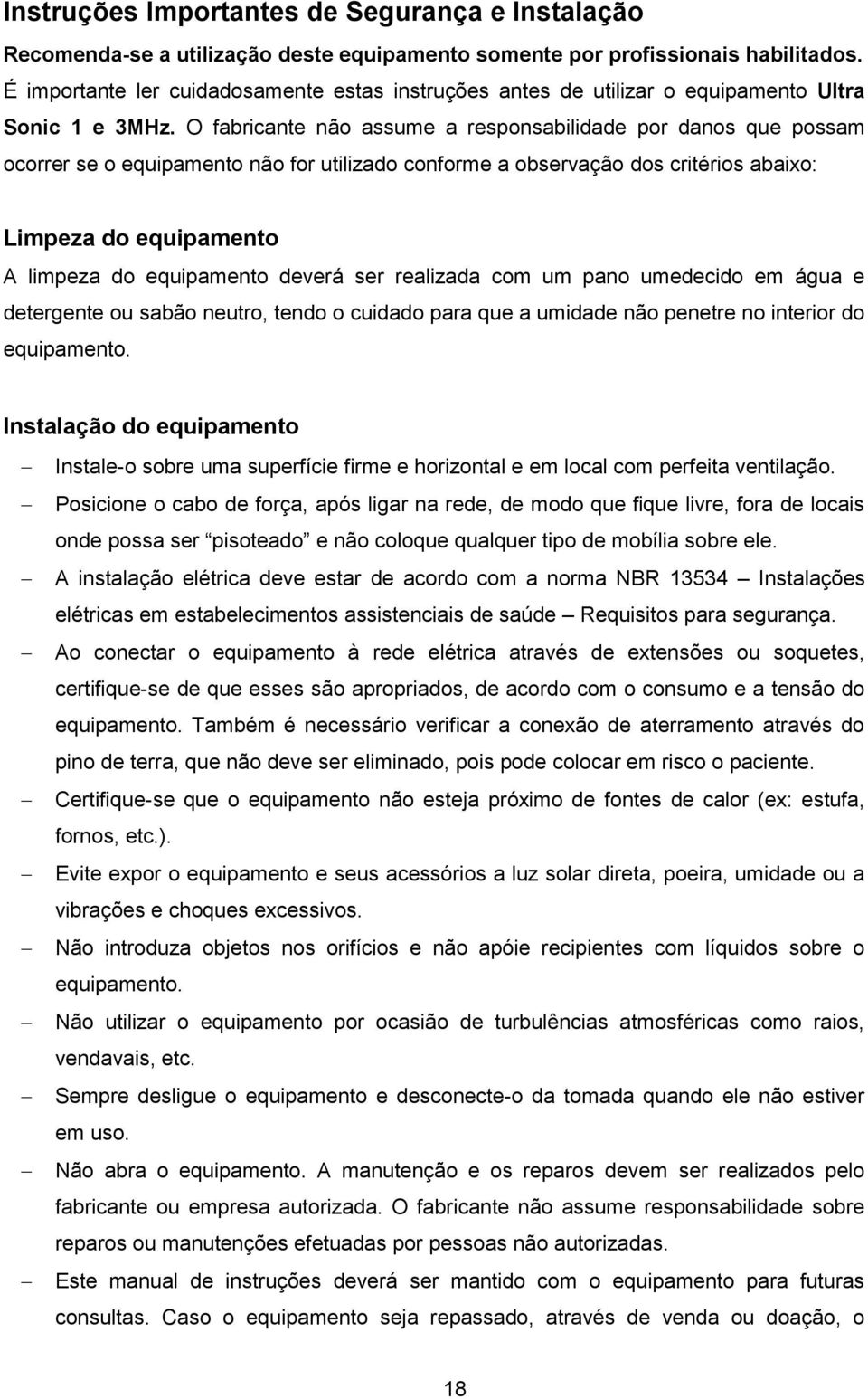 O fabricante não assume a responsabilidade por danos que possam ocorrer se o equipamento não for utilizado conforme a observação dos critérios abaixo: Limpeza do equipamento A limpeza do equipamento