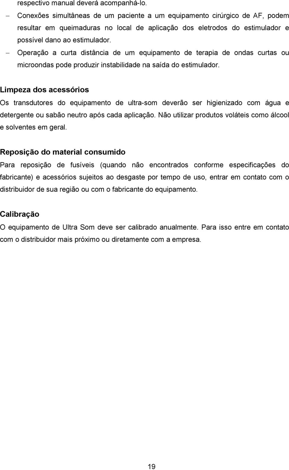 Operação a curta distância de um equipamento de terapia de ondas curtas ou microondas pode produzir instabilidade na saída do estimulador.