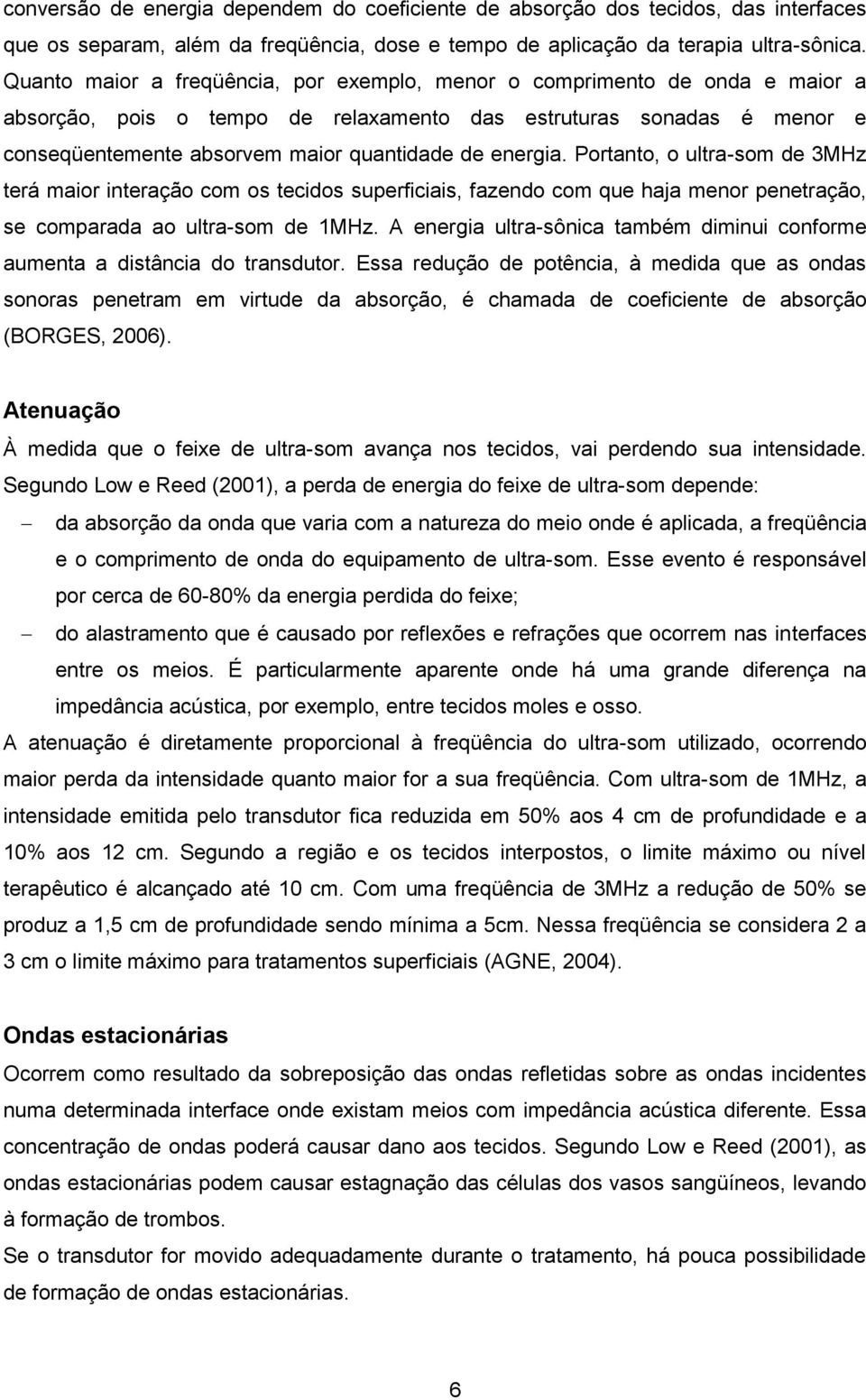 energia. Portanto, o ultra-som de 3MHz terá maior interação com os tecidos superficiais, fazendo com que haja menor penetração, se comparada ao ultra-som de 1MHz.