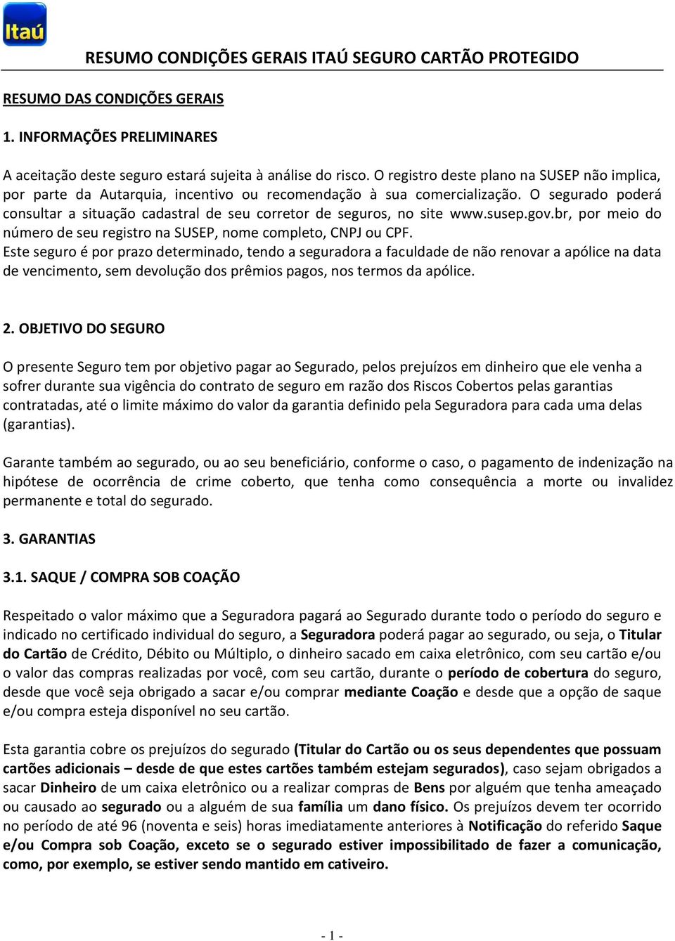 O segurado poderá consultar a situação cadastral de seu corretor de seguros, no site www.susep.gov.br, por meio do número de seu registro na SUSEP, nome completo, CNPJ ou CPF.