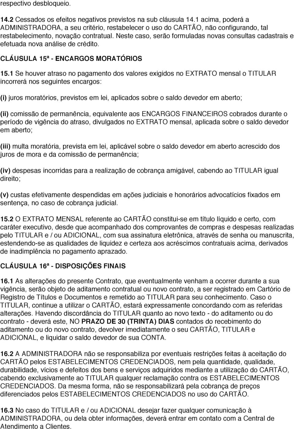 Neste caso, serão formuladas novas consultas cadastrais e efetuada nova análise de crédito. CLÁUSULA 15ª - ENCARGOS MORATÓRIOS 15.