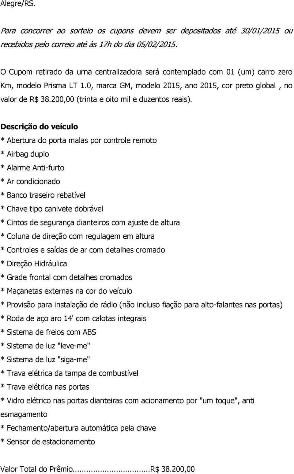 200,00 (trinta e oito mil e duzentos reais).