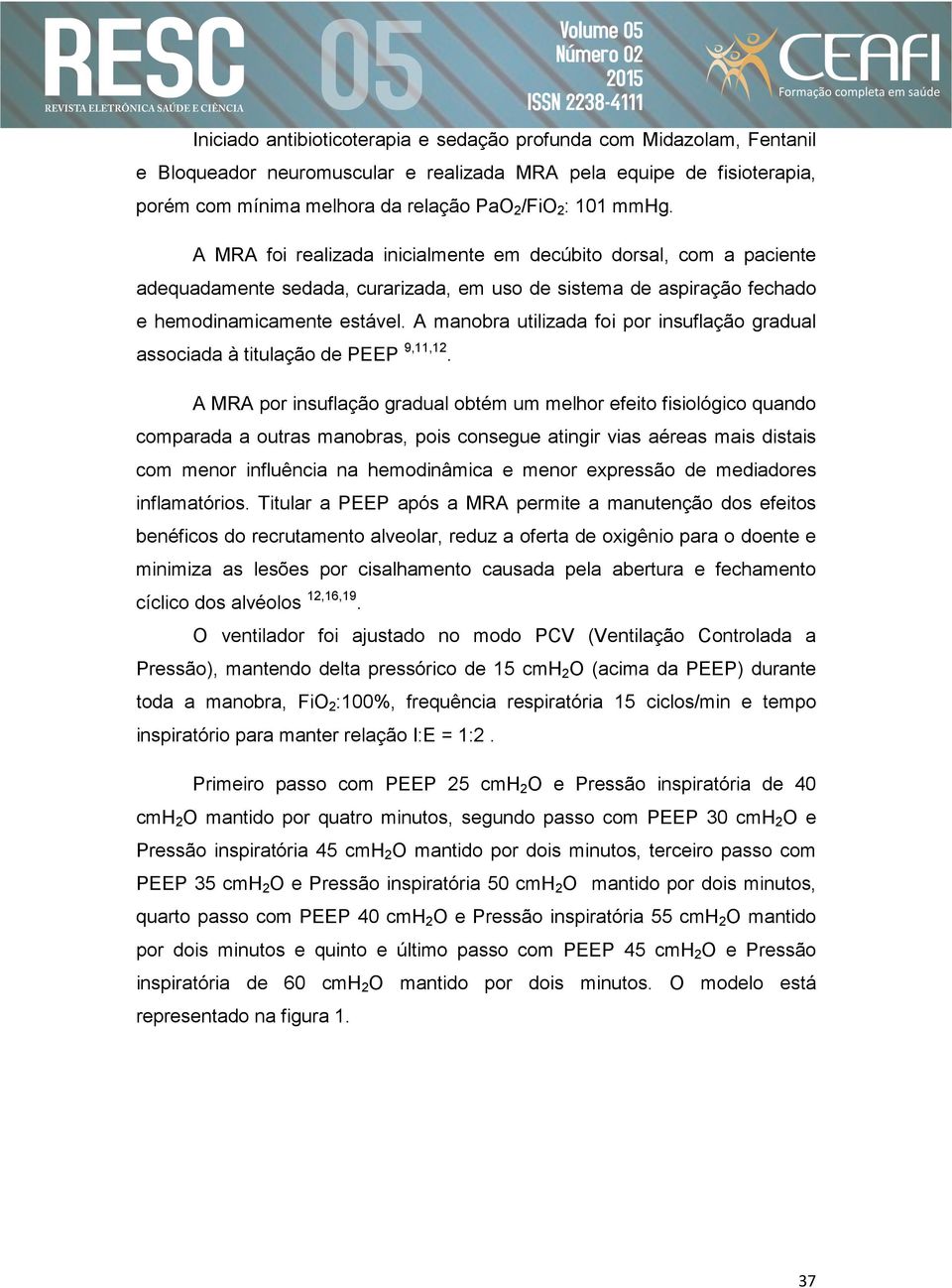 A manobra utilizada foi por insuflação gradual associada à titulação de PEEP 9,11,12.