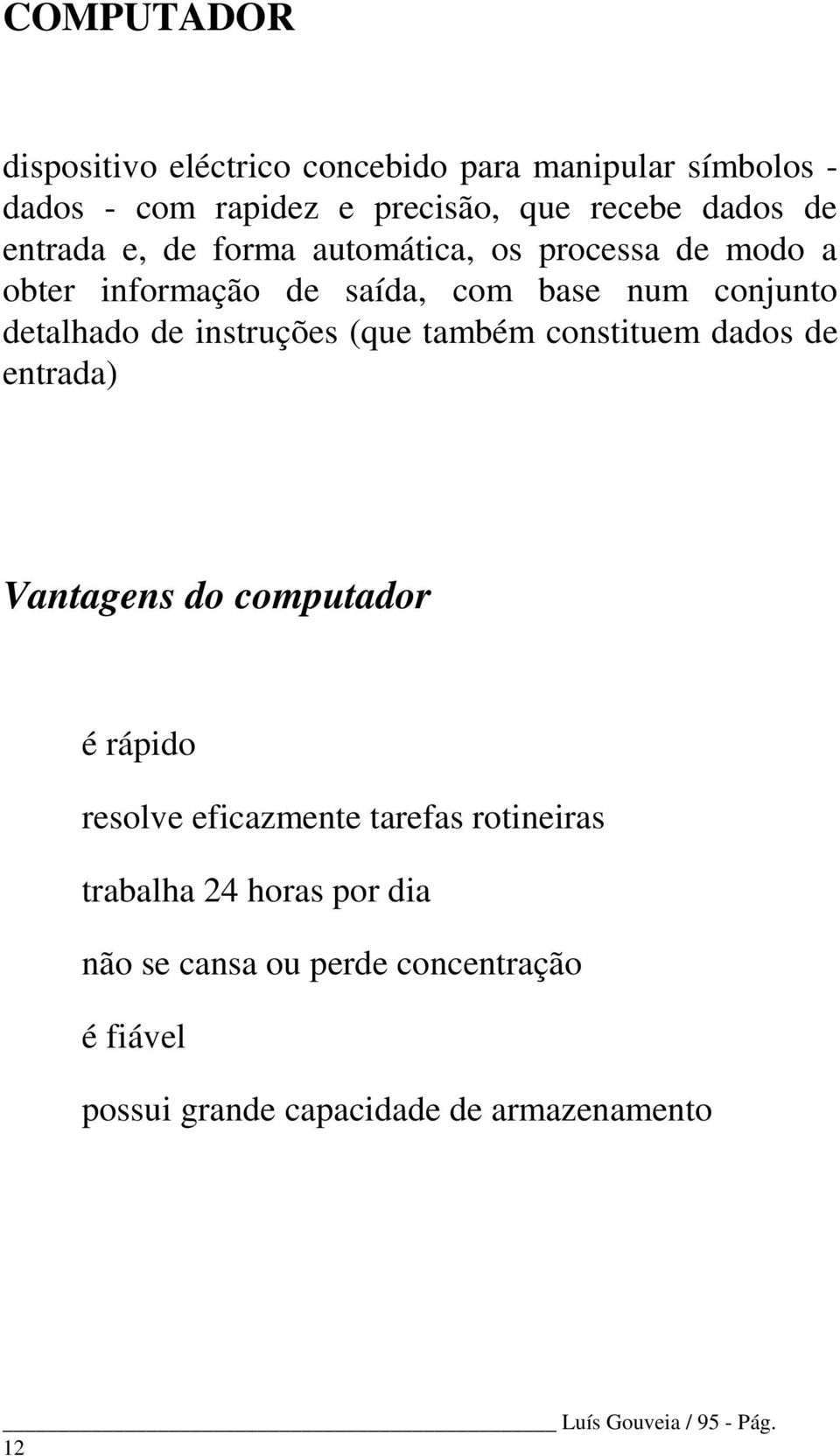 instruções (que também constituem dados de entrada) Vantagens do computador é rápido resolve eficazmente tarefas