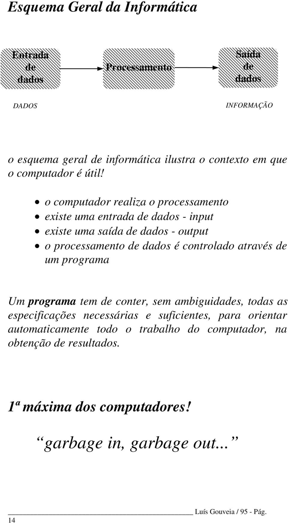 x o computador realiza o processamento x existe uma entrada de dados - input x existe uma saída de dados - output x o processamento de dados é