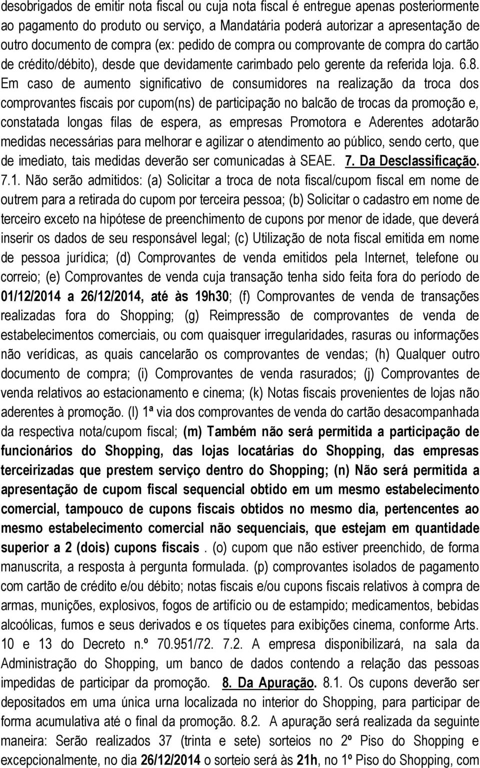 Em caso d aumnto significativo d consumidors na ralização da troca dos comprovants fiscais por cupom(ns) d participação no balcão d trocas da promoção, constatada longas filas d spra, as mprsas