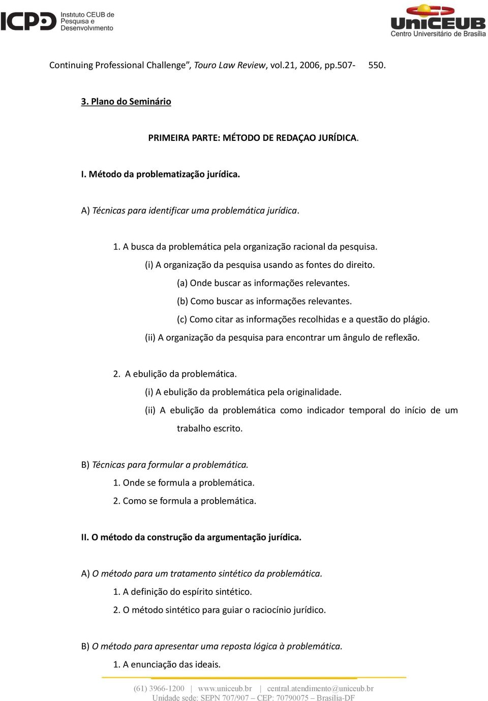 (a) Onde buscar as informações relevantes. (b) Como buscar as informações relevantes. (c) Como citar as informações recolhidas e a questão do plágio.