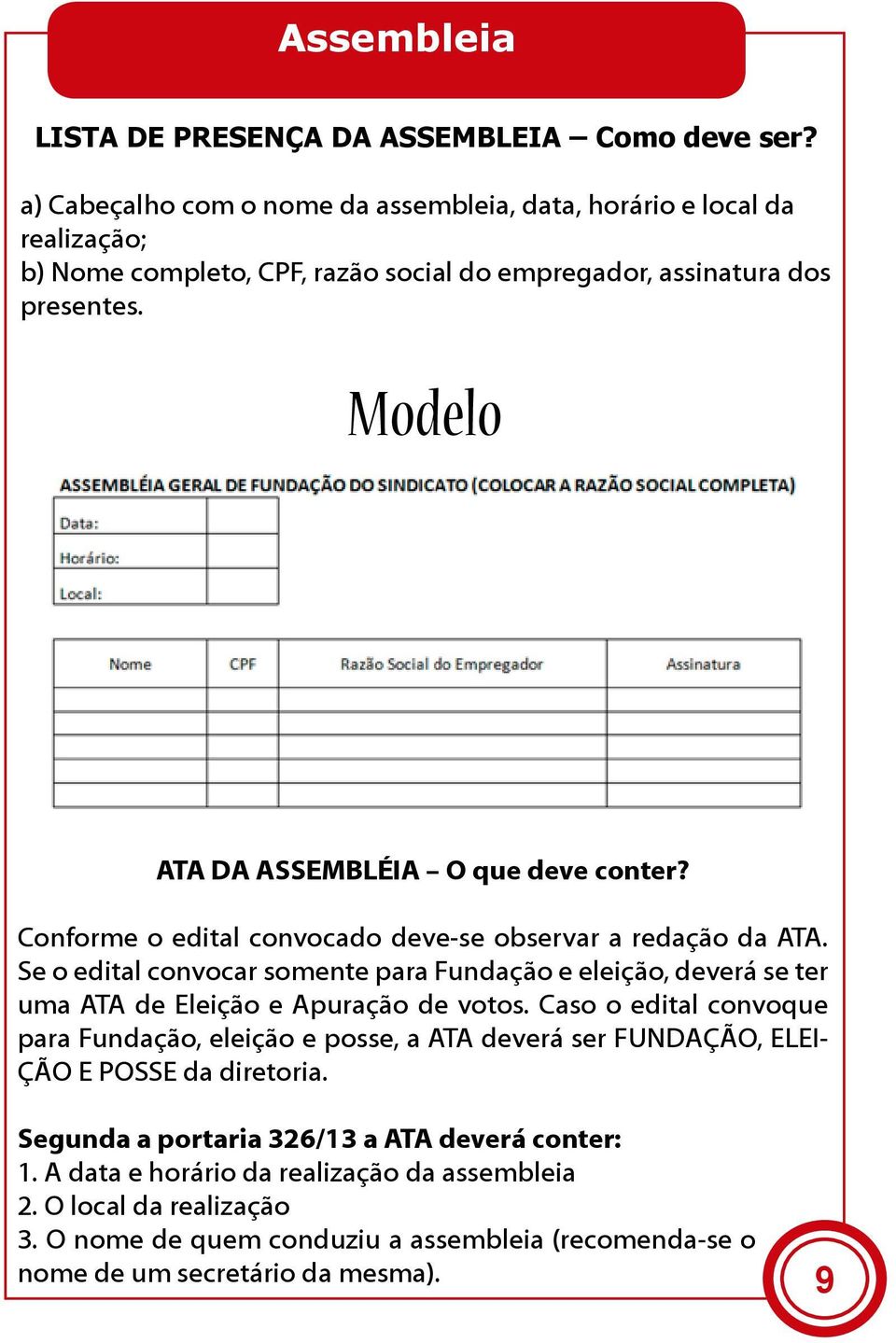 Modelo ATA DA ASSEMBLÉIA O que deve conter? Conforme o edital convocado deve-se observar a redação da ATA.