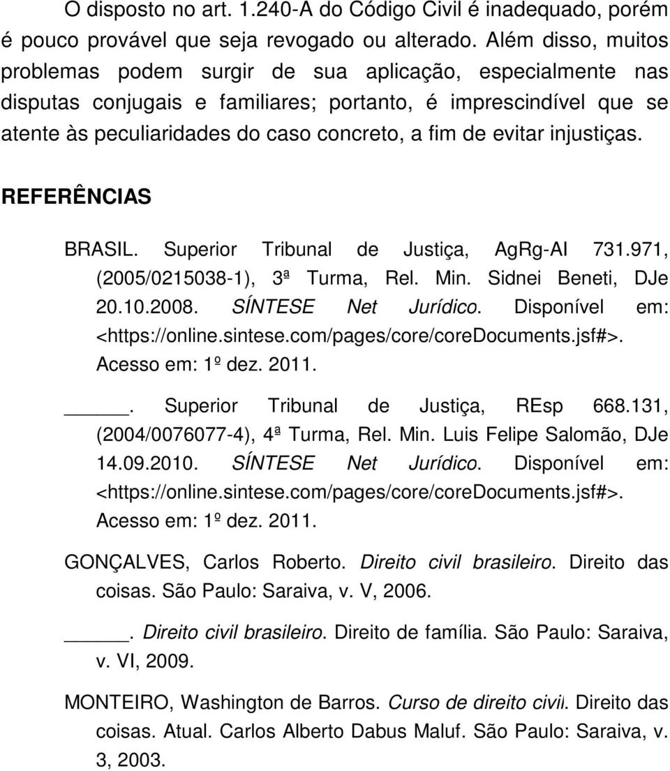 evitar injustiças. REFERÊNCIAS BRASIL. Superior Tribunal de Justiça, AgRg-AI 731.971, (2005/0215038-1), 3ª Turma, Rel. Min. Sidnei Beneti, DJe 20.10.2008. SÍNTESE Net Jurídico.