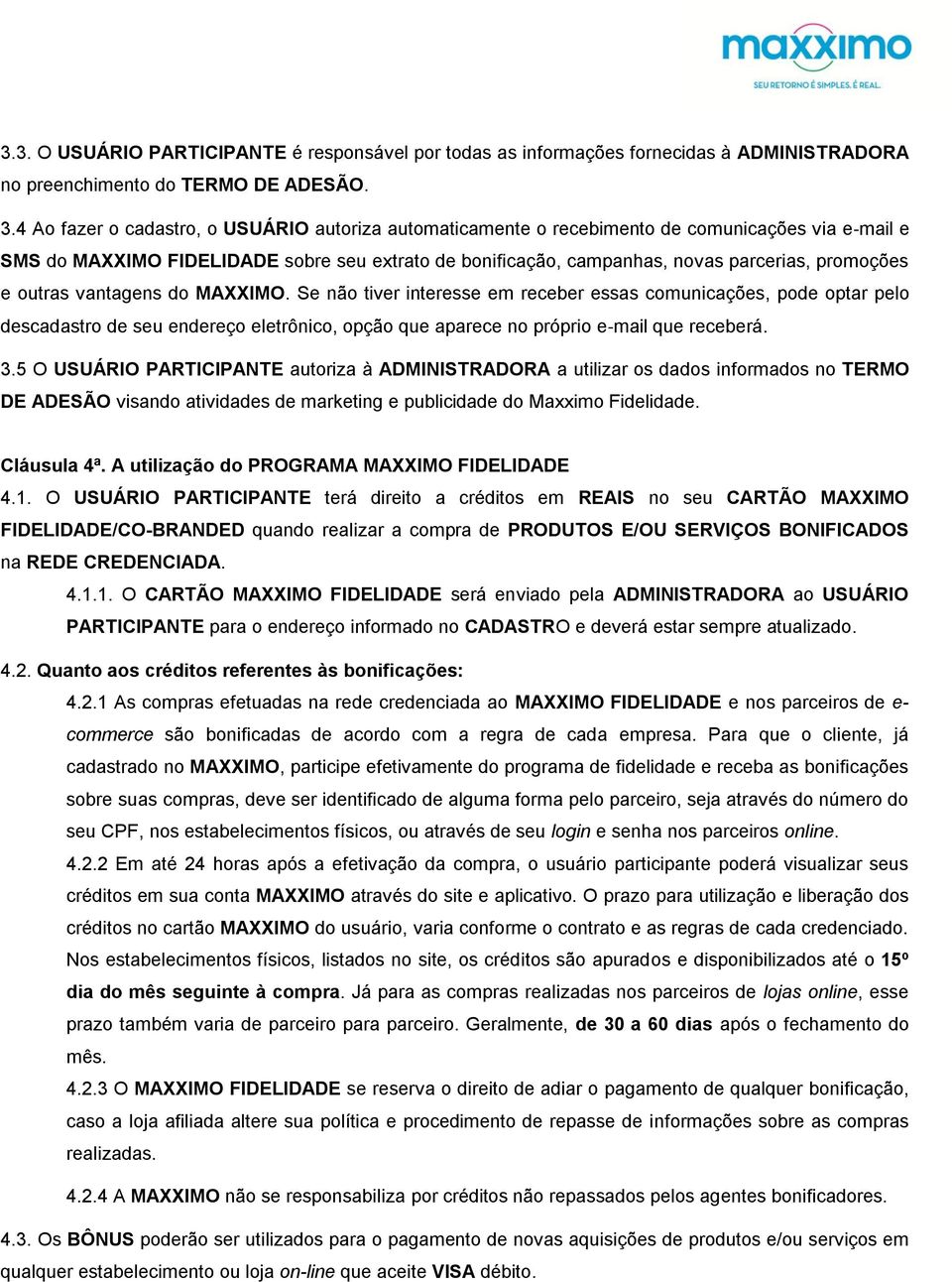 e outras vantagens do MAXXIMO. Se não tiver interesse em receber essas comunicações, pode optar pelo descadastro de seu endereço eletrônico, opção que aparece no próprio e mail que receberá. 3.