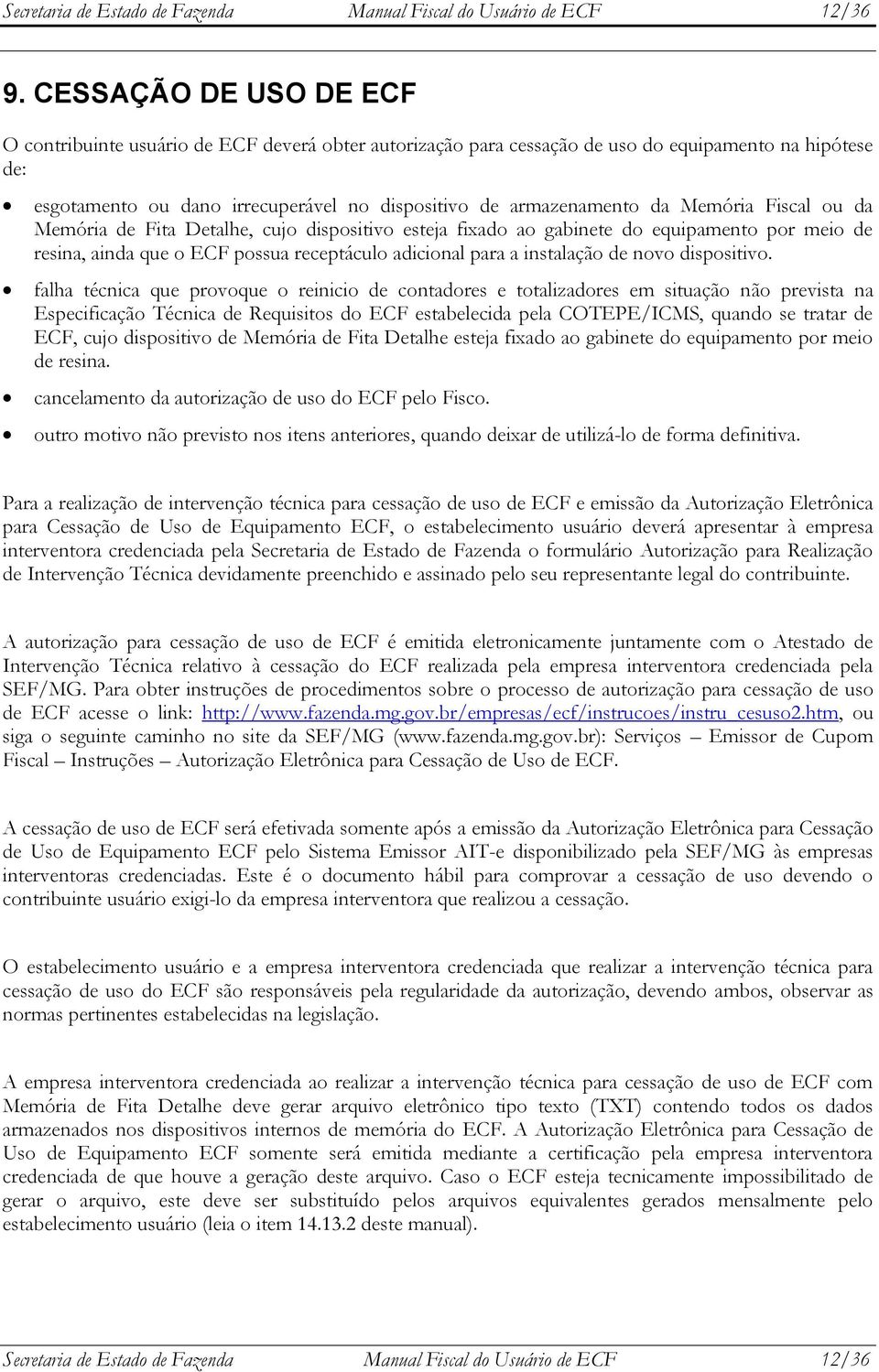 Memória Fiscal ou da Memória de Fita Detalhe, cujo dispositivo esteja fixado ao gabinete do equipamento por meio de resina, ainda que o ECF possua receptáculo adicional para a instalação de novo