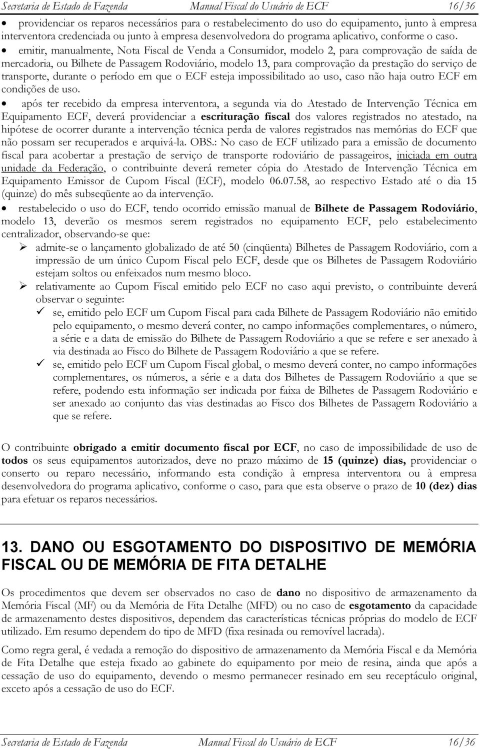 emitir, manualmente, Nota Fiscal de Venda a Consumidor, modelo 2, para comprovação de saída de mercadoria, ou Bilhete de Passagem Rodoviário, modelo 13, para comprovação da prestação do serviço de