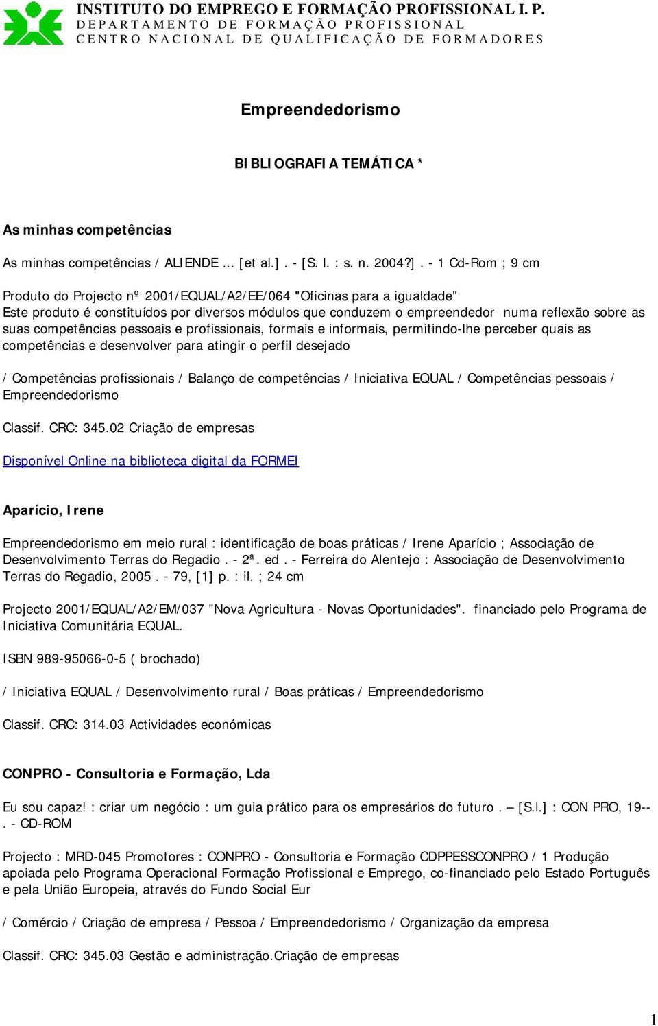 - 1 Cd-Rom ; 9 cm Produto do Projecto nº 2001/EQUAL/A2/EE/064 "Oficinas para a igualdade" Este produto é constituídos por diversos módulos que conduzem o empreendedor numa reflexão sobre as suas