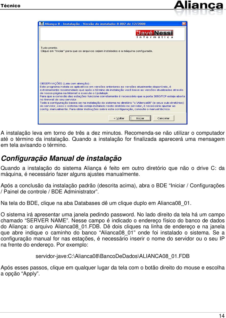 Configuração Manual de instalação Quando a instalação do sistema Aliança é feito em outro diretório que não o drive C: da máquina, é necessário fazer alguns ajustes manualmente.