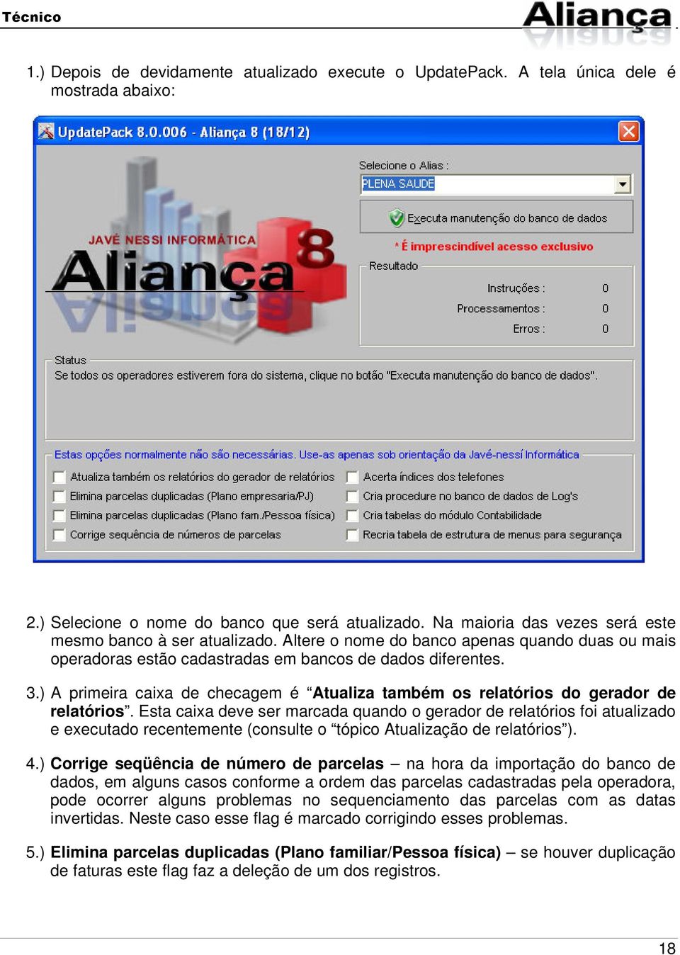 ) A primeira caixa de checagem é Atualiza também os relatórios do gerador de relatórios.