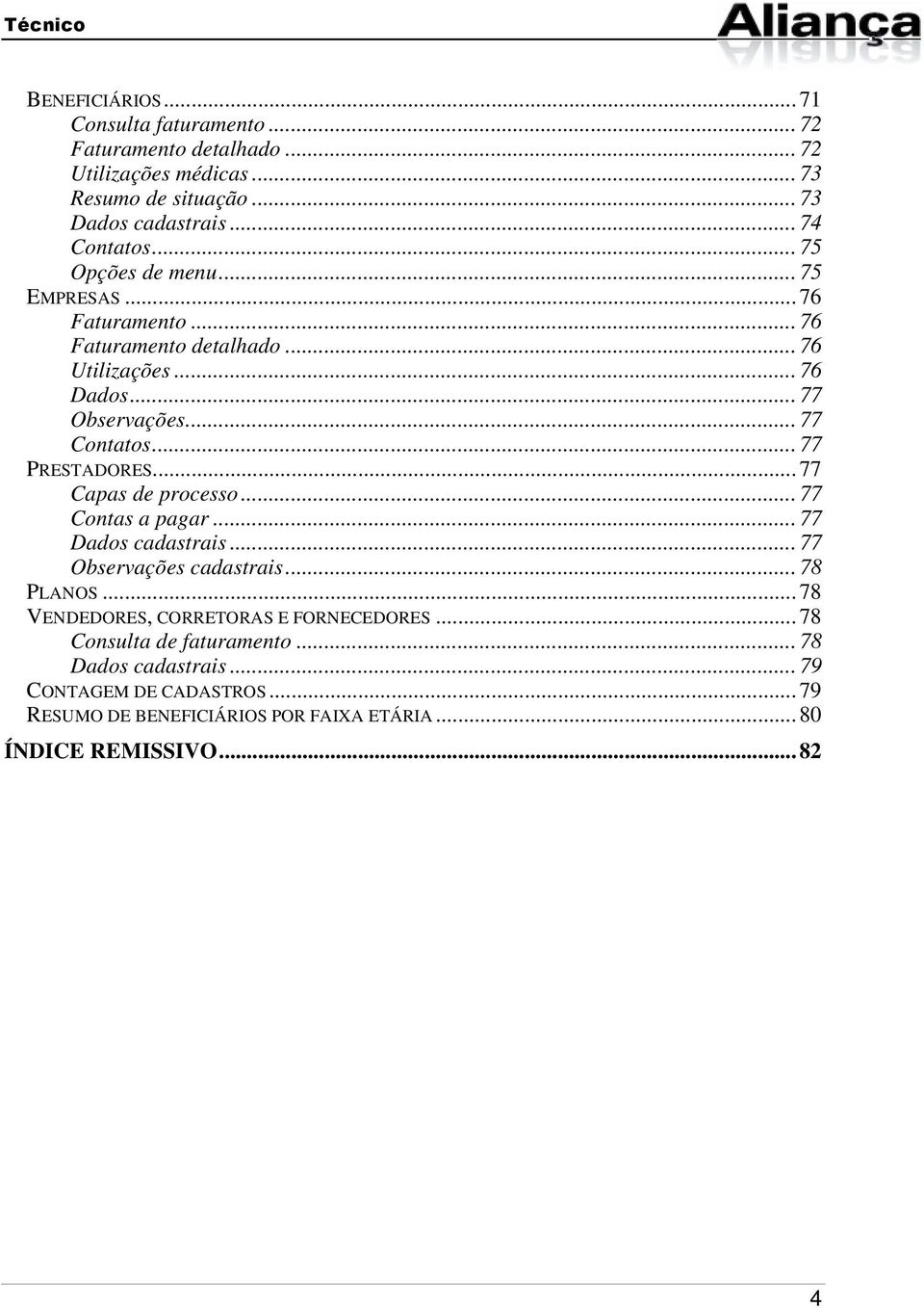 .. 77 PRESTADORES...77 Capas de processo... 77 Contas a pagar... 77 Dados cadastrais... 77 Observações cadastrais... 78 PLANOS.