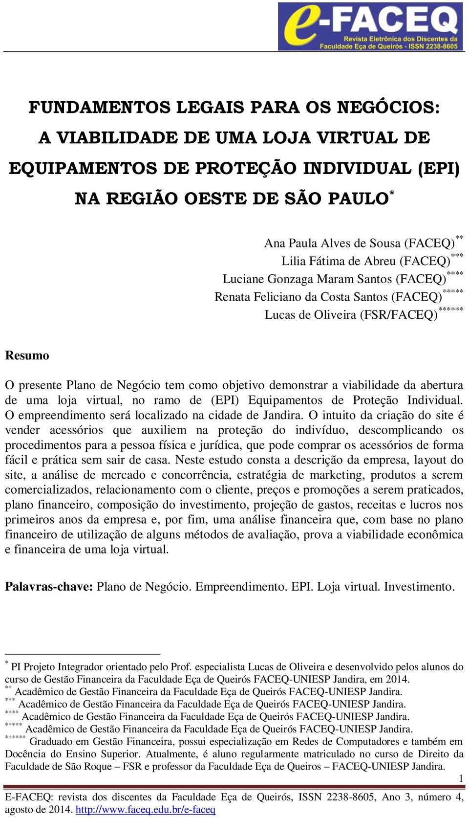 demonstrar a viabilidade da abertura de uma loja virtual, no ramo de (EPI) Equipamentos de Proteção Individual. O empreendimento será localizado na cidade de Jandira.