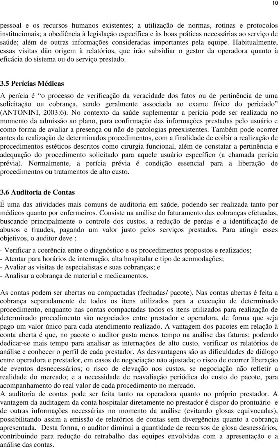 Habitualmente, essas visitas dão origem à relatórios, que irão subsidiar o gestor da operadora quanto à eficácia do sistema ou do serviço prestado. 3.