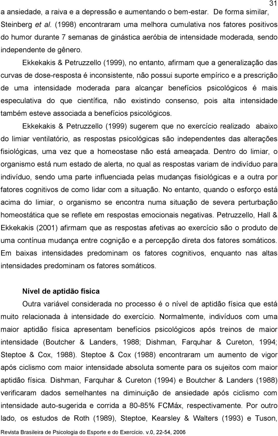 Ekkekakis & Petruzzello (1999), no entanto, afirmam que a generalização das curvas de dose-resposta é inconsistente, não possui suporte empírico e a prescrição de uma intensidade moderada para