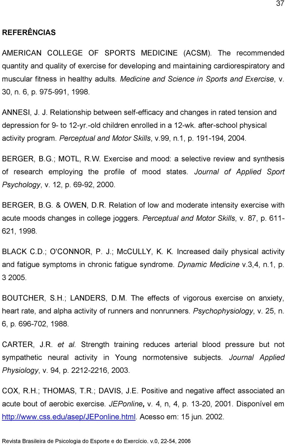 -old children enrolled in a 12-wk. after-school physical activity program. Perceptual and Motor Skills, v.99, n.1, p. 191-194, 2004. BERGER, B.G.; MOTL, R.W.