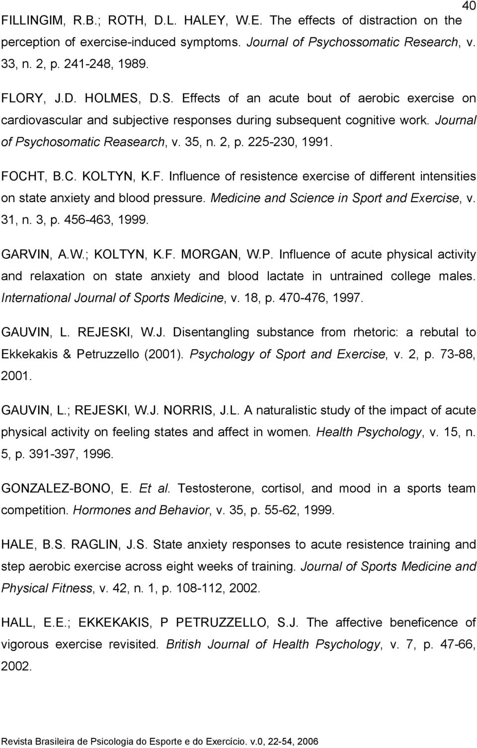 FOCHT, B.C. KOLTYN, K.F. Influence of resistence exercise of different intensities on state anxiety and blood pressure. Medicine and Science in Sport and Exercise, v. 31, n. 3, p. 456-463, 1999.